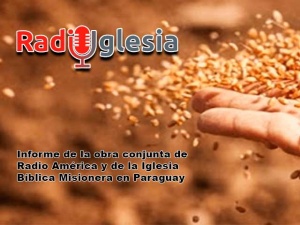 Informe de la obra conjunta de Radio América y de la Iglesia Bíblica Misionera en  Paraguay